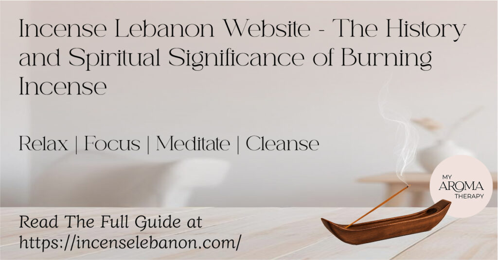 Incense Lebanon Website History and Spiritual Significance of Burning Incense - My Aroma Therapy