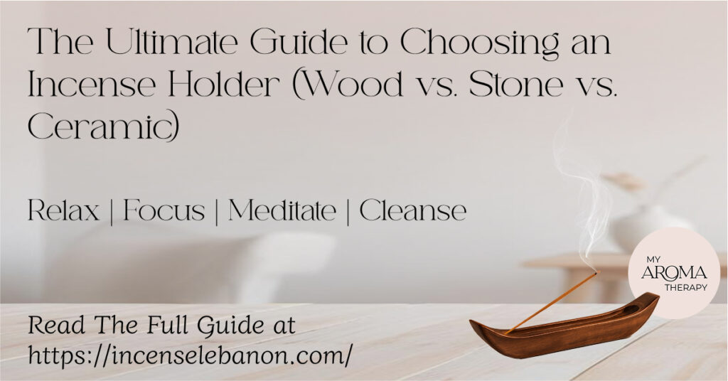 The Ultimate incense holder guide to Choosing an Incense Holder (Wood vs. Stone vs. Ceramic)